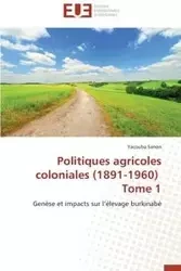 Politiques agricoles coloniales (1891-1960) tome 1 - SANON-Y
