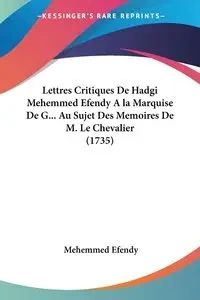 Lettres Critiques De Hadgi Mehemmed Efendy A la Marquise De G... Au Sujet Des Memoires De M. Le Chevalier (1735) - Efendy Mehemmed