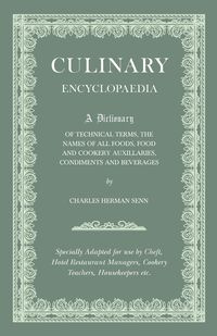 Culinary Encyclopaedia - A Dictionary of Technical Terms, the Names of All Foods, Food and Cookery Auxillaries, Condiments and Beverages - Specially Adapted for use by Cheft, Hotel Restaurant Managers, Cookery Teachers, Housekeepers etc. - Charles Herman 