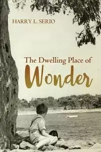 The Dwelling Place of Wonder - L. Harry Serio