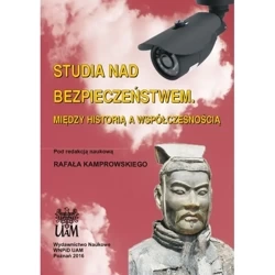 Studia nad bezpieczeństwem. Między historią a współczesnością - RED. RAFAŁ KAMPROWSKI