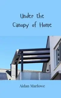 Under the Canopy of Home - Marlowe Aidan