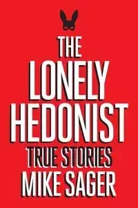 The Lonely Hedonist - Mike Sager