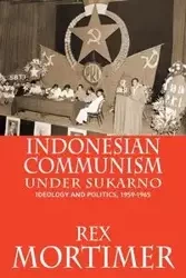 Indonesian Communism Under Sukarno - Rex Mortimer