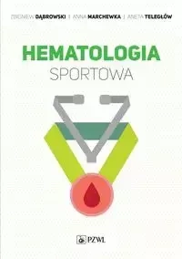 Hematologia sportowa - Zbigniew Dąbrowski, Anna Marchewka, Aneta Teległów