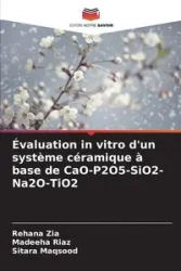 Évaluation in vitro d'un système céramique à base de CaO-P2O5-SiO2-Na2O-TiO2 - Zia Rehana