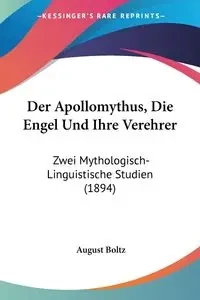 Der Apollomythus, Die Engel Und Ihre Verehrer - August Boltz
