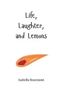 Life, Laughter, and Lemons - Isabella Rosemont