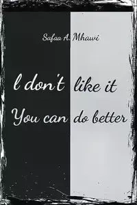 I Don't Like It, You Can Do Better - Mhawi Safaa A.