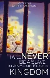 I Will Never Be a Slave in Anyone Else's Kingdom - Dr Miriam Hunt Apostle