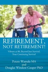 Refirement, Not Retirement! Vibrant at 80, Beyond Just Survival, Your Continuing Survival - Wamala Petero