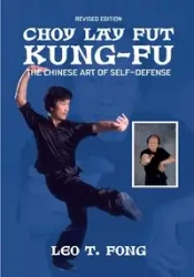 CHOY LAY FUT KUNG FU The Chinese Art of Self-Defense Revised Edition - LEO T. FONG