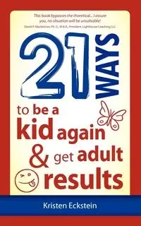 21 Ways to Be a Kid Again & Get Adult Results - Kristen Eckstein