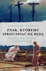 Znak, któremu sprzeciwiać się będą. Pierwsi wrogowie Chrystusa - Stanisław Stabryła