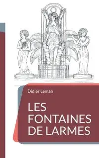 Les Fontaines de larmes - Leman Didier
