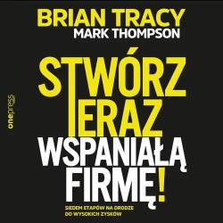 audiobook Stwórz teraz wspaniałą firmę! Siedem etapów na drodze do wysokich zysków - Mark Thompson