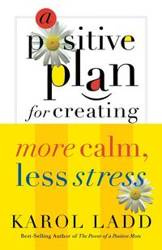 A Positive Plan for Creating More Calm, Less Stress - Karol Ladd