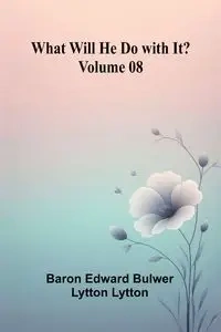 What Will He Do With It?   Volume 08 - Edward Bulwer Lytton Lytton Baron