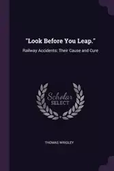 "Look Before You Leap." - Thomas Wrigley