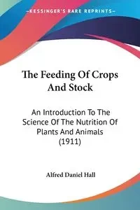 The Feeding Of Crops And Stock - Alfred Daniel Hall