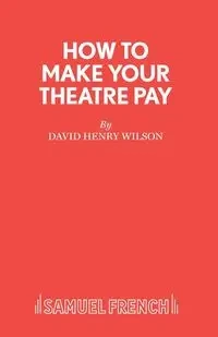How to Make Your Theatre Pay - Wilson David Henry