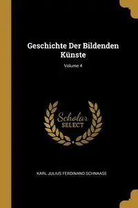 Geschichte Der Bildenden Künste; Volume 4 - Karl Julius Ferdinand Schnaase
