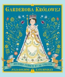 Garderoba królowej. Historia Elżbiety II i jej strojów - Julia Golding