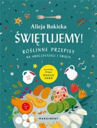 Świętujemy! Roślinne przepisy na uroczystości... - Alicja Rokicka