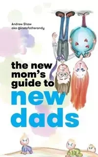 The New Mom's Guide to New Dads - Andrew Shaw