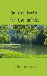 An Ars Poetica for the Infinite - Colin Harrington