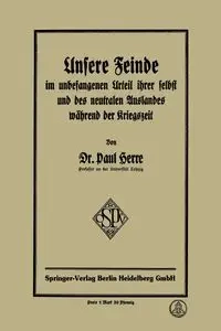 Unsere Feinde Im Unbefangenen Urteil Ihrer Selbst Und Des Neutralen Auslandes Wahrend Der Kriegszeit - Paul Herre