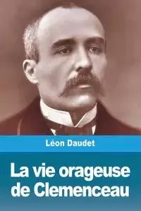 La vie orageuse de Clemenceau - Daudet Léon