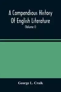 A Compendious History Of English Literature, And Of The English Language, From The Norman Conquest With Numerous Specimens (Volume I) - L. George Craik