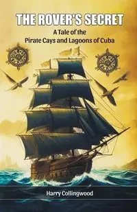 The Rover's Secret A Tale of the Pirate Cays and Lagoons of Cuba - Harry Collingwood