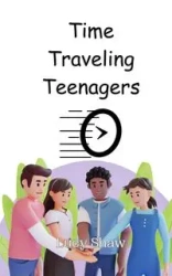 Time Traveling Teenagers - Lucy Shaw