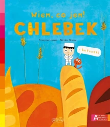 Akademia mądrego dziecka. Wiem, co jem! Chlebek - Franoise Laurent, Nicolas Gouny, Katarzyna Grzyb