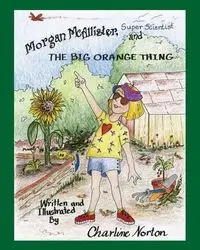Morgan McAllister, Super Scientist and THE BIG ORANGE THING - Charline Norton