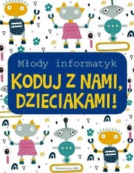 Młody informatyk. Koduj z nami, Dzieciakami! - praca zbiorowa