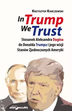 In Trump We Trust. Stosunek Aleksandra Dugina... - Krzysztof Karczewski