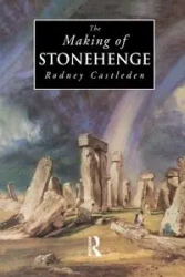 The Making of Stonehenge - Rodney Castleden
