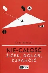 Nie-całość. Ziziek, Dolar, Zupancic - Kuba Mikurda