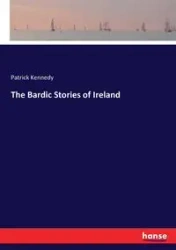 The Bardic Stories of Ireland - Patrick Kennedy