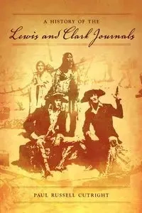 A History of the Lewis and Clark Journals - Paul Russell Cutright