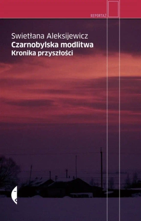 Czarnobylska modlitwa. Kronika przyszłości - Swietłana Aleksijewicz
