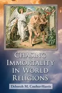 Chasing Immortality in World Religions - Deborah M. Coulter-Harris