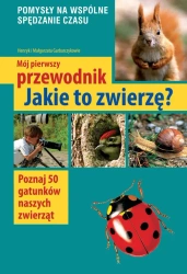 Mój pierwszy przewodnik jakie to zwierzę? - Henryk Małgorzata I Garbarczykowie