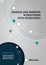 Pedagog jako animator w przestrzeni życia... - Tomasz Sosnowski, Wioleta Danilewicz, Mirosław So