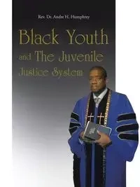 Black Youth and the Juvenile Justice System - Dr Andre H. Humphrey Rev