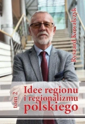 Idee regionu i regionalizmu polskiego T.2 - Ryszard Kowalczyk