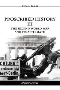 Proscribed History III - The Second World War and its aftermath - Victoria Forner